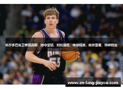 科尔多巴后卫表现亮眼：防守坚韧、对抗强悍、传球精准、助攻显著、持续稳定