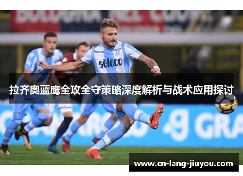 拉齐奥蓝鹰全攻全守策略深度解析与战术应用探讨