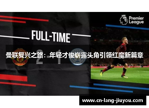 曼联复兴之路：年轻才俊崭露头角引领红魔新篇章